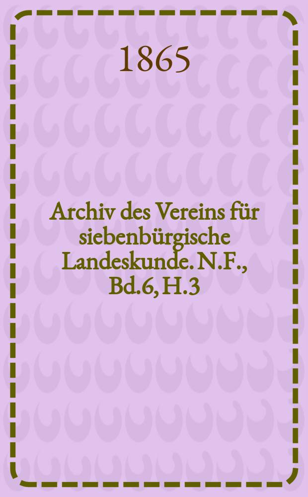 Archiv des Vereins für siebenbürgische Landeskunde. N.F., Bd.6, H.3