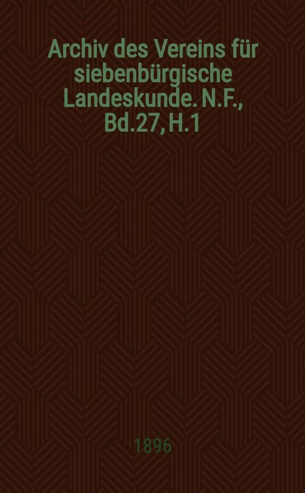 Archiv des Vereins für siebenbürgische Landeskunde. N.F., Bd.27, H.1