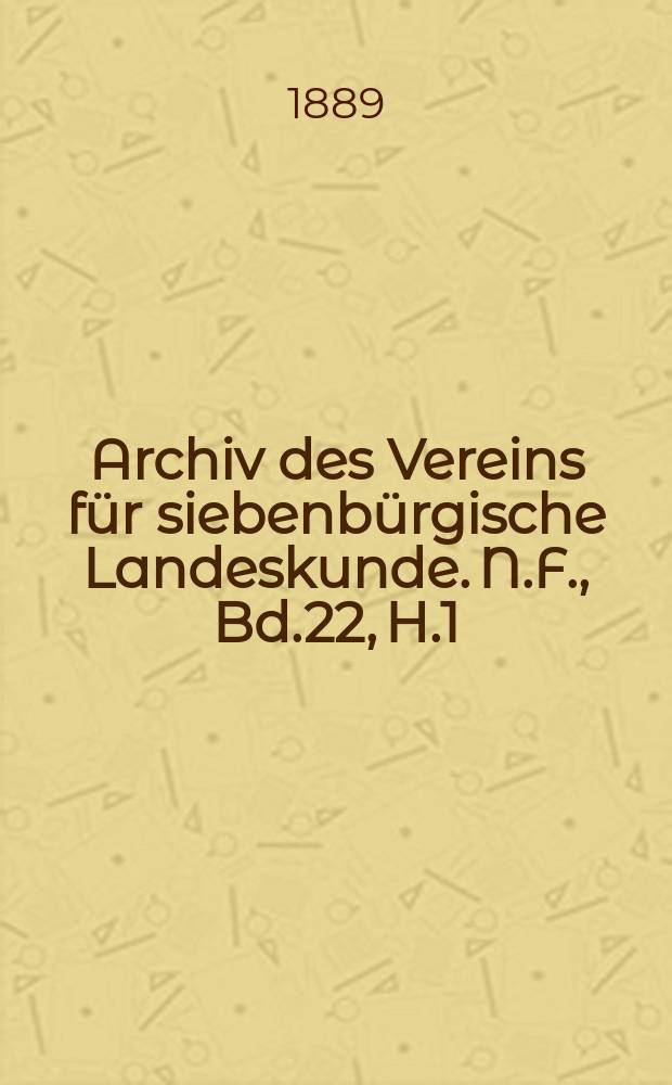 Archiv des Vereins f&uuml;r siebenb&uuml;rgische Landeskunde. N.F., Bd.22, H.1