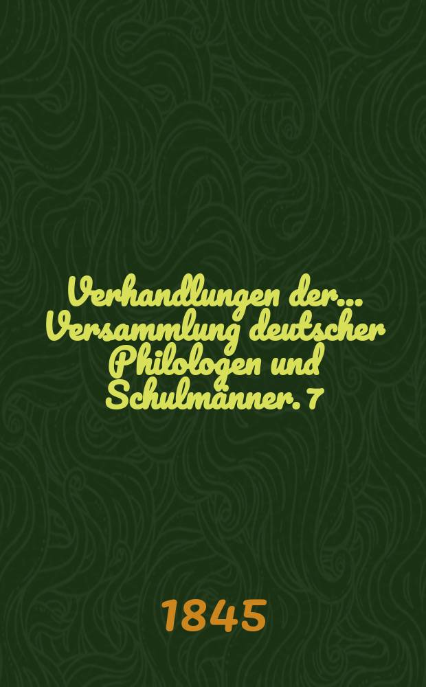 Verhandlungen der... Versammlung deutscher Philologen und Schulmänner. 7 : ...in Dresden 1844