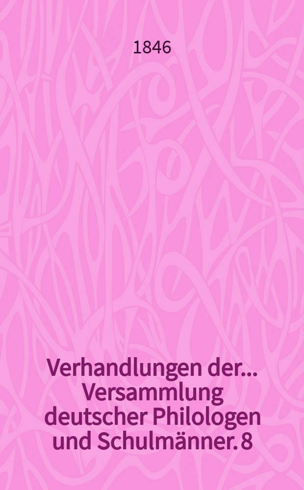 Verhandlungen der... Versammlung deutscher Philologen und Schulmänner. 8 : ...in Darmstadt 1845