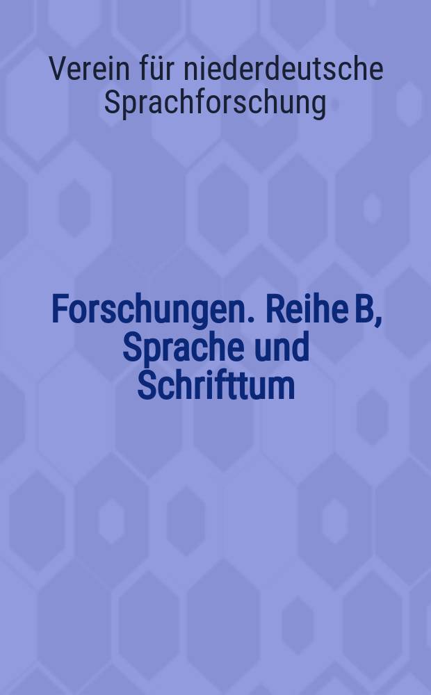 Forschungen. Reihe B, Sprache und Schrifttum : Hrsg. im Auftrage des Vereins f&uuml;r niederdeutsche Sprachforschung