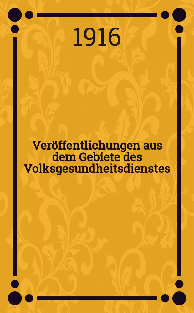 Veröffentlichungen aus dem Gebiete des Volksgesundheitsdienstes : Schriftenreihe aus dem Arbeitsgebiet der Abteilung Volksgesundheit des Reichsministeriums des Innern. Bd.5, H.8(58) : Verhandlungen der erweiterten Wissenschaftlichen im Ministerium des Innern in Berlin am 13. und 14. März 1916