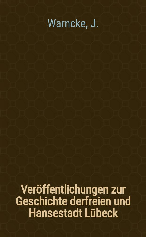 Veröffentlichungen zur Geschichte derfreien und Hansestadt Lübeck : Hrsg. vom Staatsarchiv zu Lübeck. Bd.8 : Die Edelschmiedekunst in Lübeck und ihre Meister