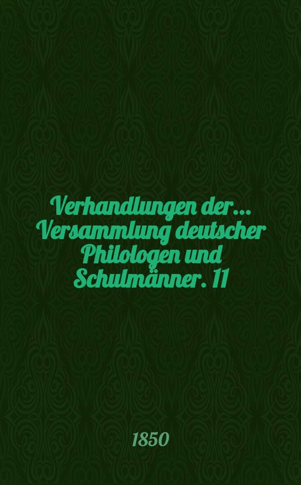 Verhandlungen der... Versammlung deutscher Philologen und Schulmänner. 11 : ...in Berlin 1850