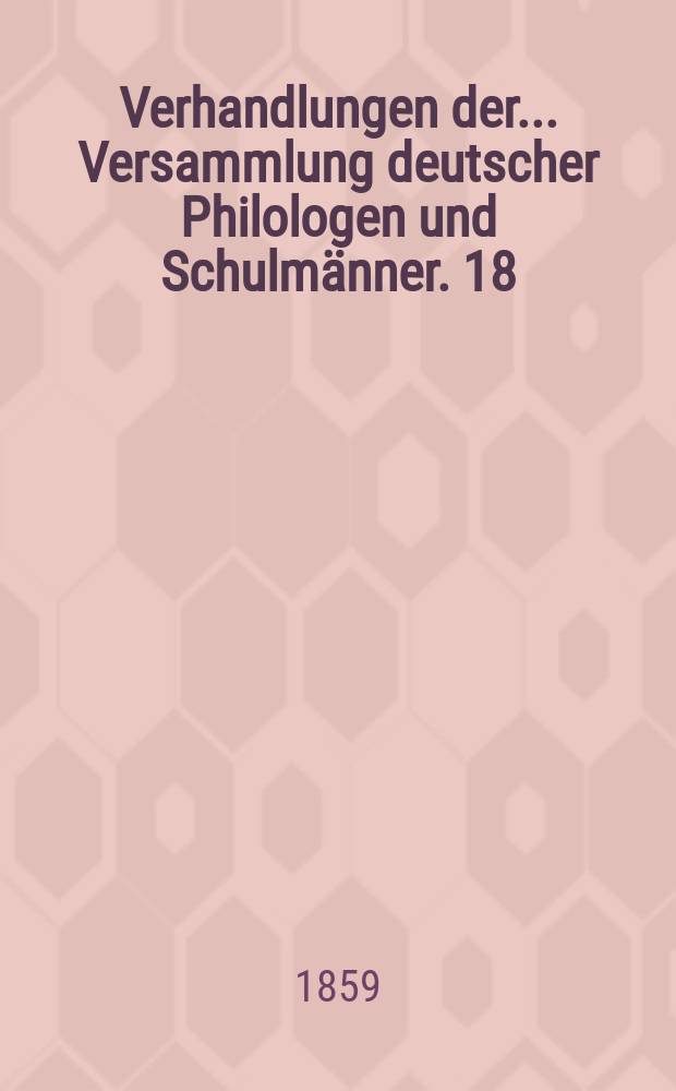 Verhandlungen der... Versammlung deutscher Philologen und Schulmänner. 18 : ...in Wien 1858