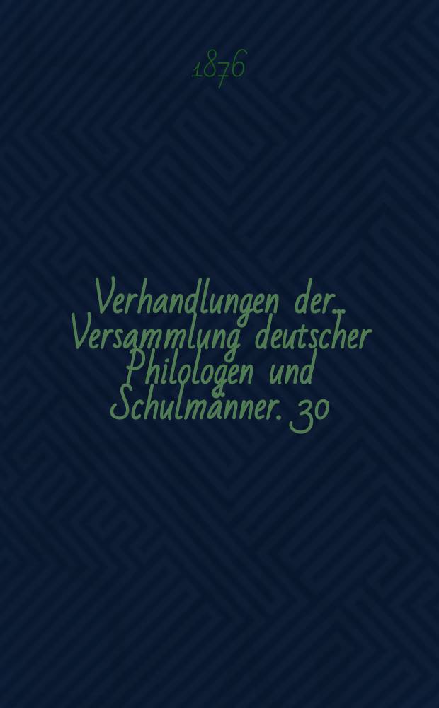 Verhandlungen der... Versammlung deutscher Philologen und Schulmänner. 30 : ... in Rostock 1875