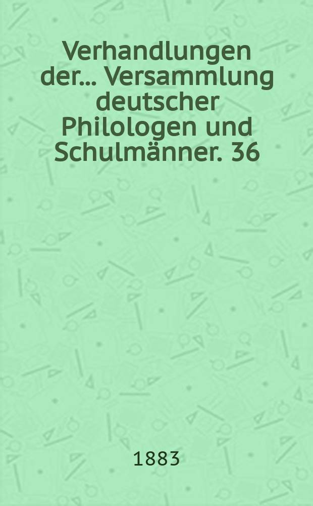Verhandlungen der... Versammlung deutscher Philologen und Schulmänner. 36 : ... in Karlsruhe 1882
