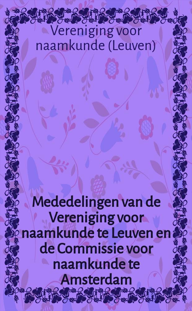 Mededelingen van de Vereniging voor naamkunde te Leuven en de Commissie voor naamkunde te Amsterdam
