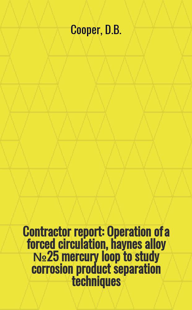 Contractor report : Operation of a forced circulation, haynes alloy №25 mercury loop to study corrosion product separation techniques