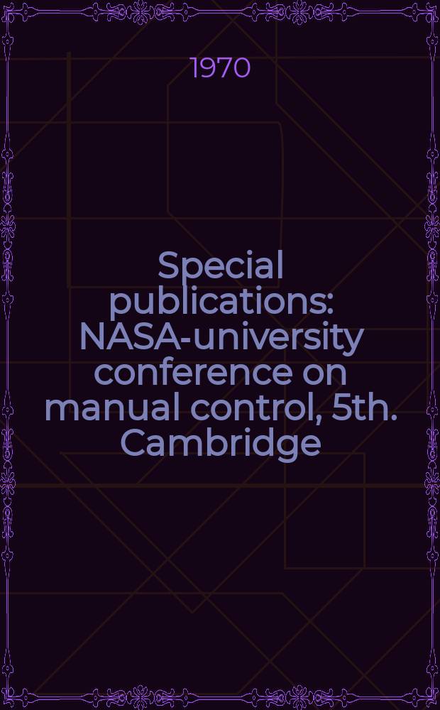 Special publications : NASA-university conference on manual control, 5th. Cambridge (Mass.). 1969. [Proceedings]