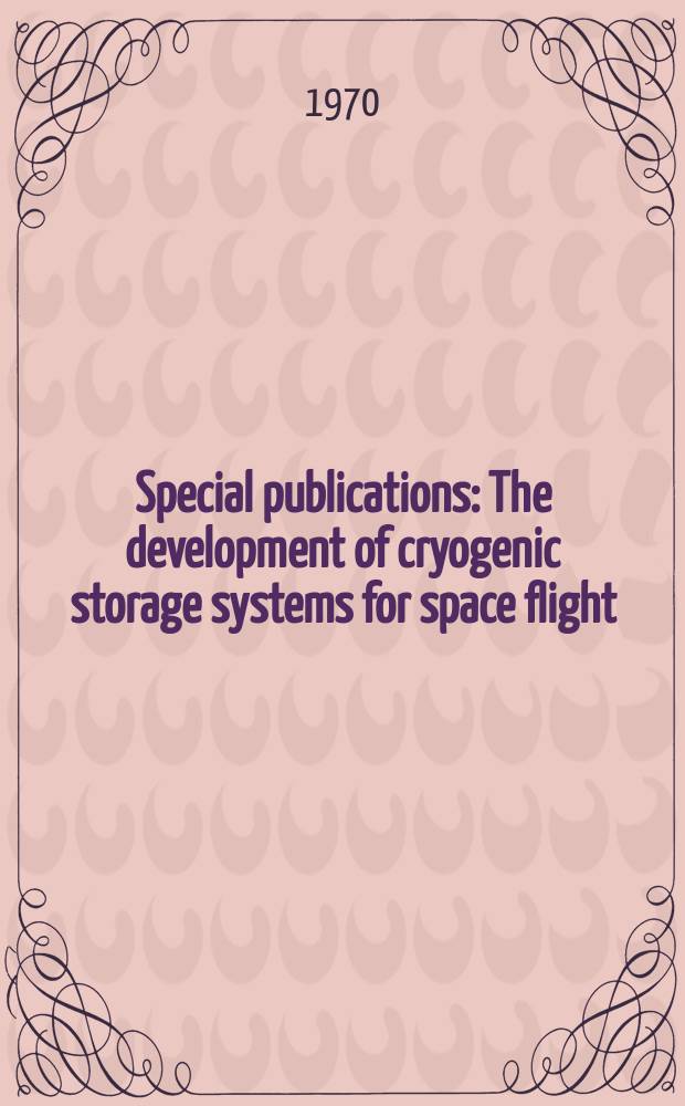 Special publications : The development of cryogenic storage systems for space flight