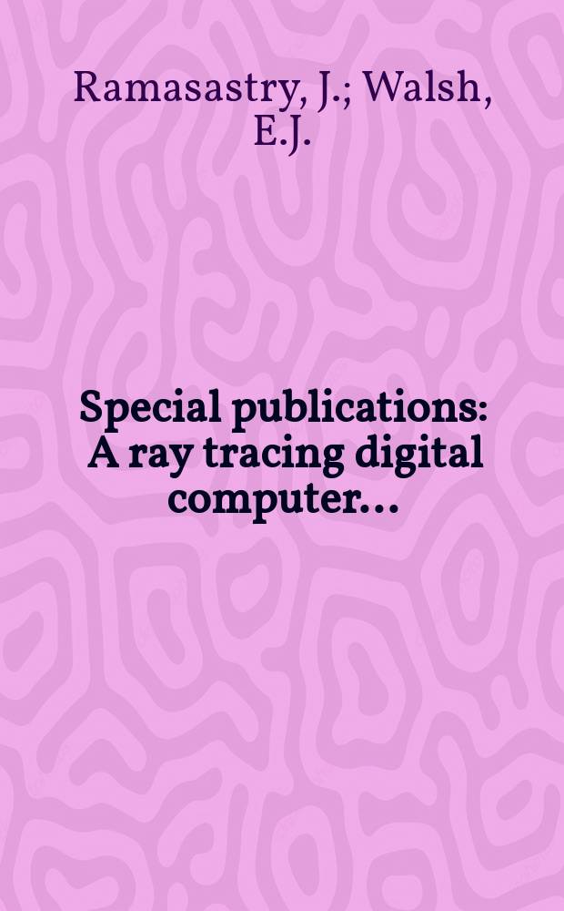 Special publications : A ray tracing digital computer ...
