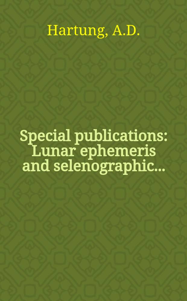 Special publications : Lunar ephemeris and selenographic ...