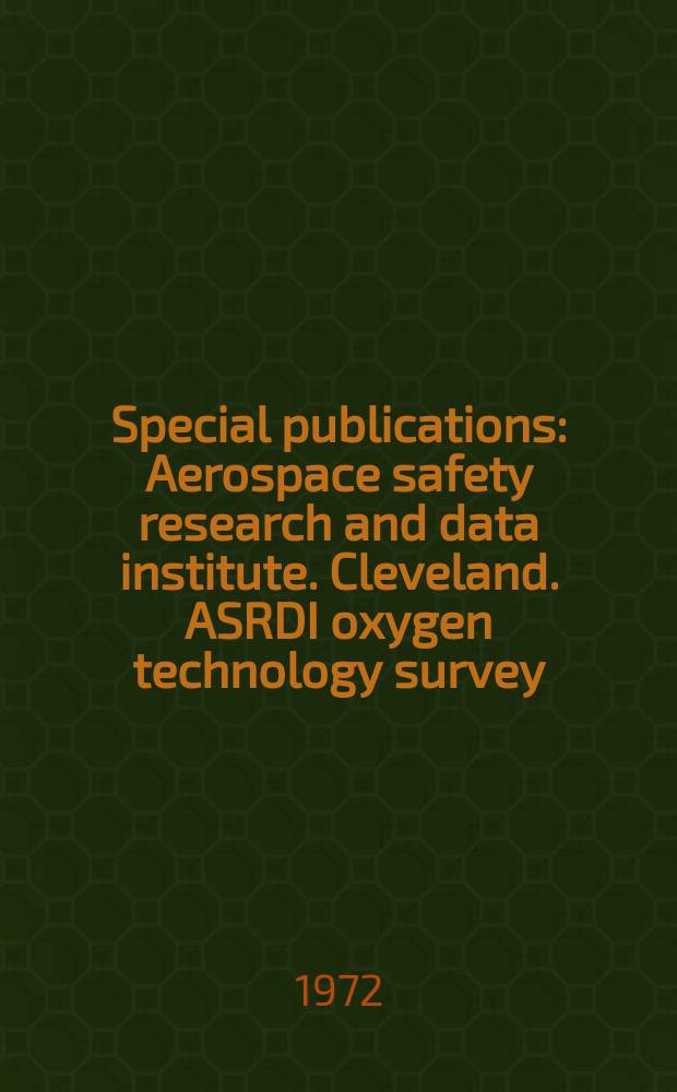 Special publications : Aerospace safety research and data institute. Cleveland. ASRDI oxygen technology survey
