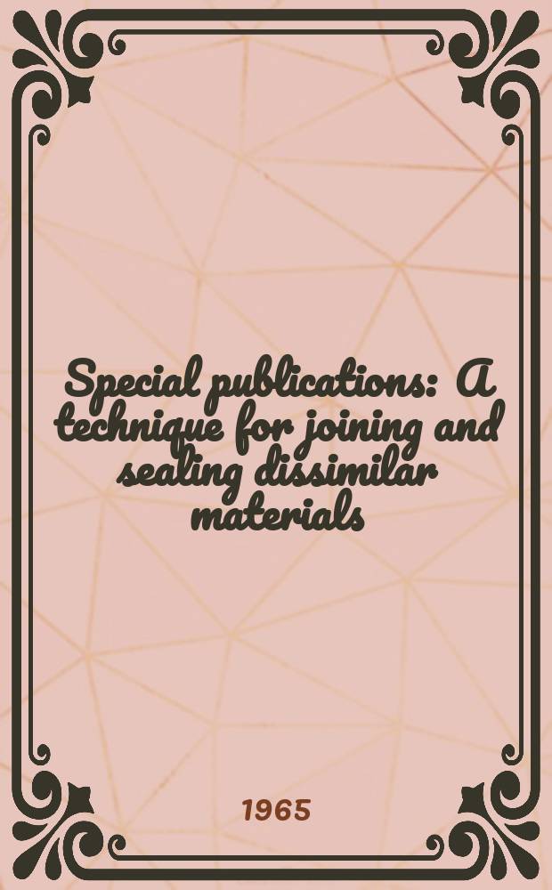 Special publications : A technique for joining and sealing dissimilar materials