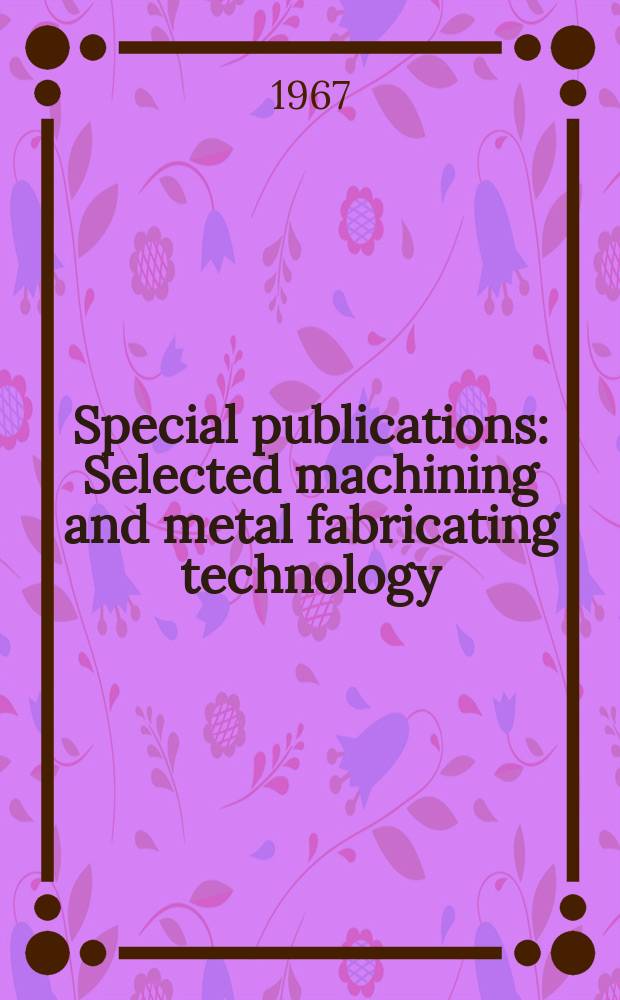 Special publications : Selected machining and metal fabricating technology