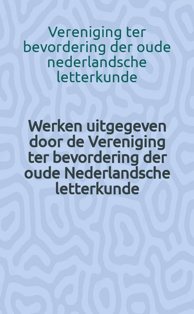 Werken uitgegeven door de Vereniging ter bevordering der oude Nederlandsche letterkunde