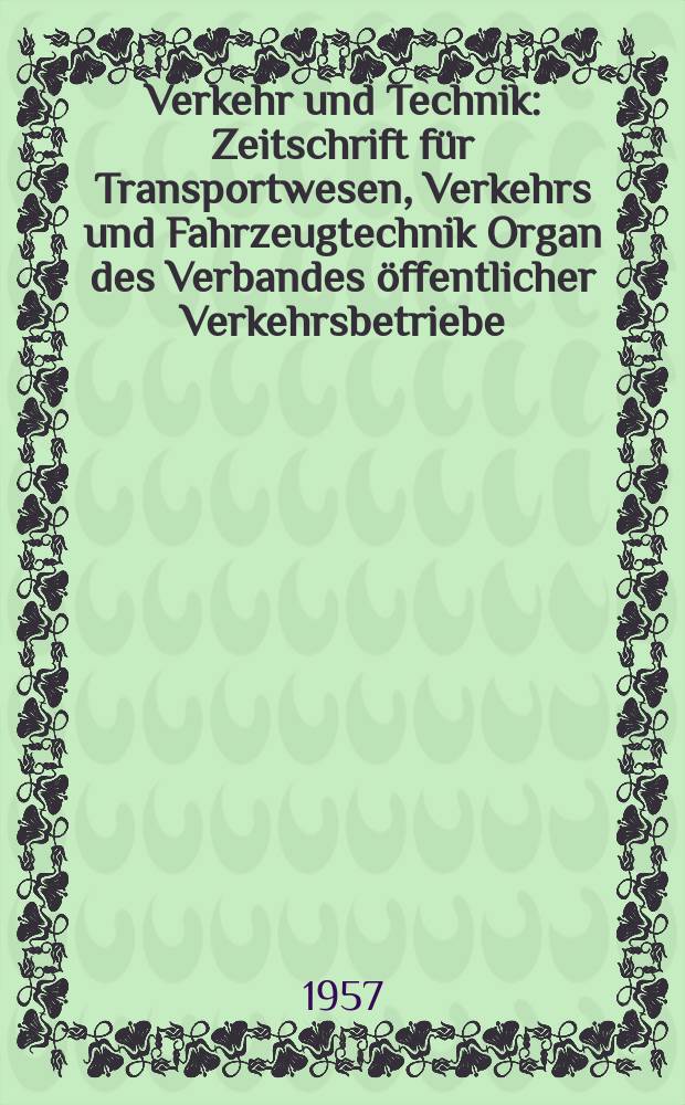 Verkehr und Technik : Zeitschrift für Transportwesen, Verkehrs und Fahrzeugtechnik Organ des Verbandes öffentlicher Verkehrsbetriebe (VOV) und des Verbandes deutscher nicht hundeseigener Eisenbahnen E. V. (VONE). Jg.10 1957, H.5