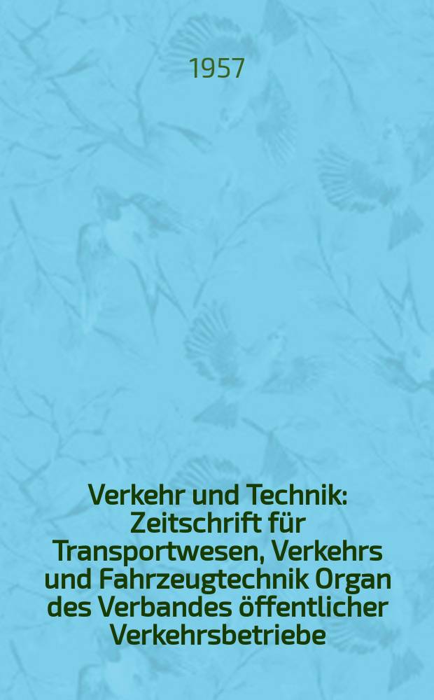 Verkehr und Technik : Zeitschrift für Transportwesen, Verkehrs und Fahrzeugtechnik Organ des Verbandes öffentlicher Verkehrsbetriebe (VOV) und des Verbandes deutscher nicht hundeseigener Eisenbahnen E. V. (VONE). Jg.10 1957, H.7