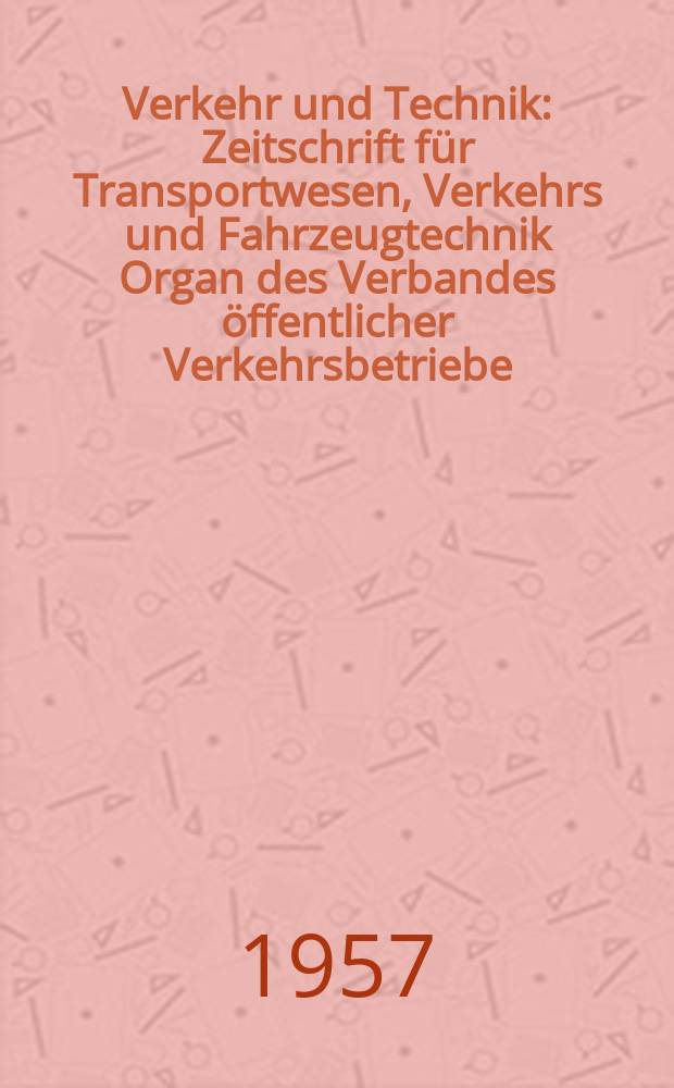 Verkehr und Technik : Zeitschrift für Transportwesen, Verkehrs und Fahrzeugtechnik Organ des Verbandes öffentlicher Verkehrsbetriebe (VOV) und des Verbandes deutscher nicht hundeseigener Eisenbahnen E. V. (VONE). Jg.10 1957, Указатель