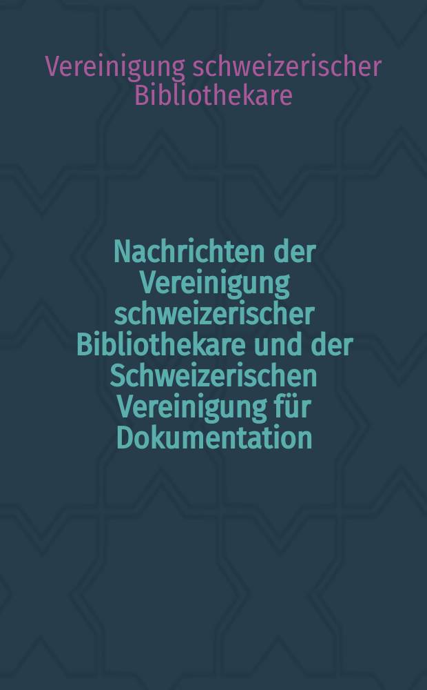 Nachrichten der Vereinigung schweizerischer Bibliothekare und der Schweizerischen Vereinigung für Dokumentation