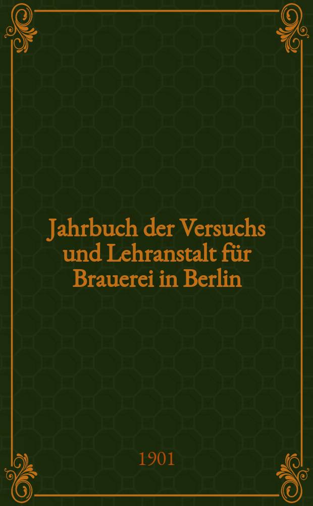 Jahrbuch der Versuchs und Lehranstalt für Brauerei in Berlin : Ergänzungsband zur Wochenschrift für Brauerei. Bd.3 : 1900