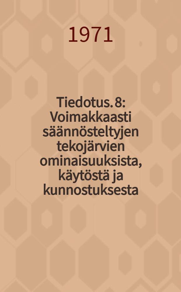 Tiedotus. 8 : Voimakkaasti s&auml;&auml;nn&ouml;steltyjen tekoj&auml;rvien ominaisuuksista, k&auml;yt&ouml;st&auml; ja kunnostuksesta