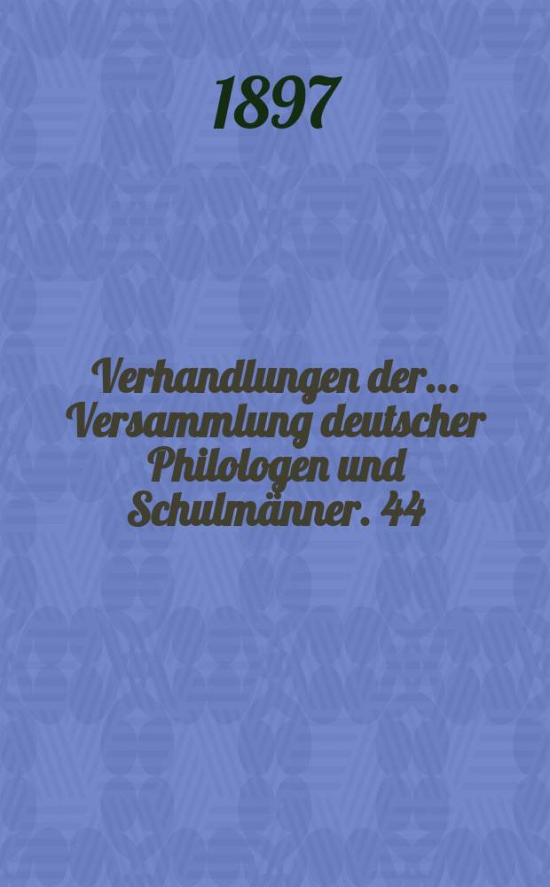 Verhandlungen der... Versammlung deutscher Philologen und Schulm&auml;nner. 44 : ... in Dresden 1897