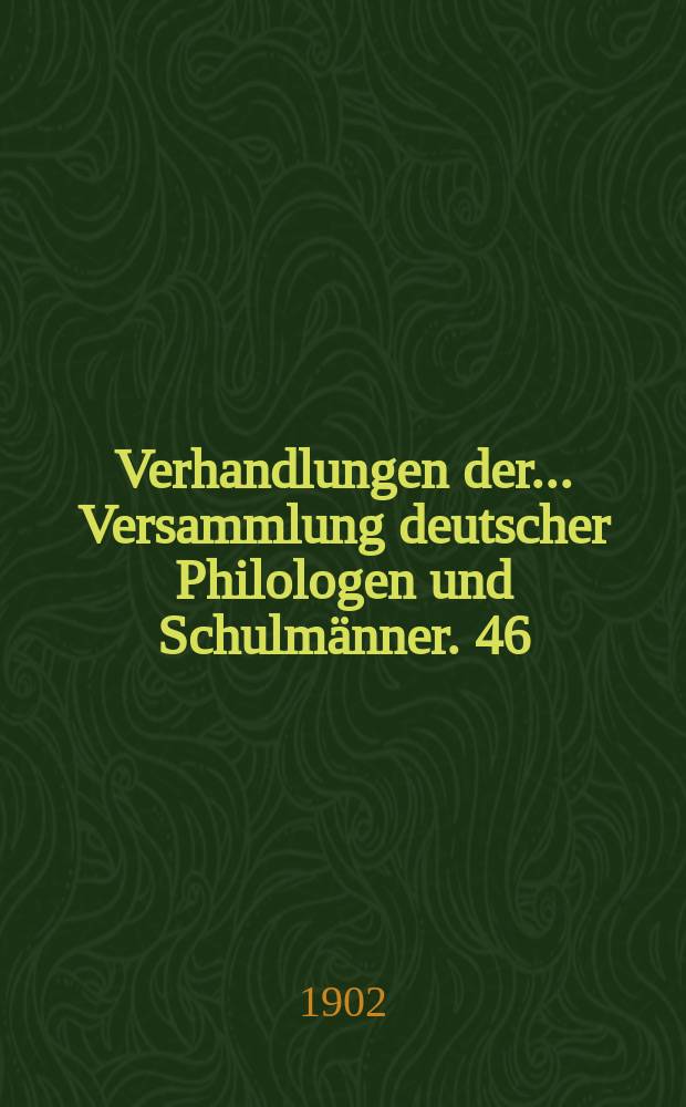 Verhandlungen der... Versammlung deutscher Philologen und Schulmänner. 46 : ... in Strassburg 1901