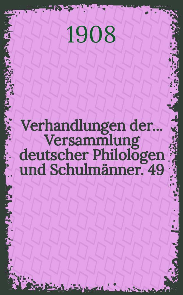 Verhandlungen der... Versammlung deutscher Philologen und Schulmänner. 49 : ... in Basel 1907