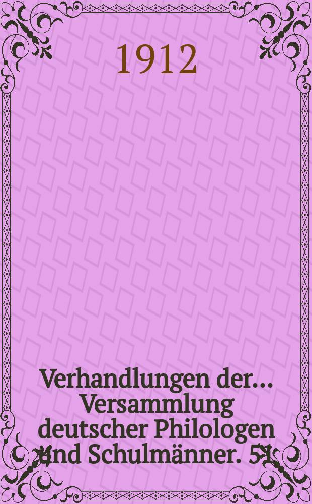 Verhandlungen der... Versammlung deutscher Philologen und Schulmänner. 51 : ... in Posen 1911