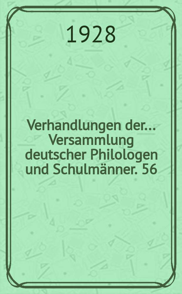 Verhandlungen der... Versammlung deutscher Philologen und Schulmänner. 56 : ... in Göttingen 1927