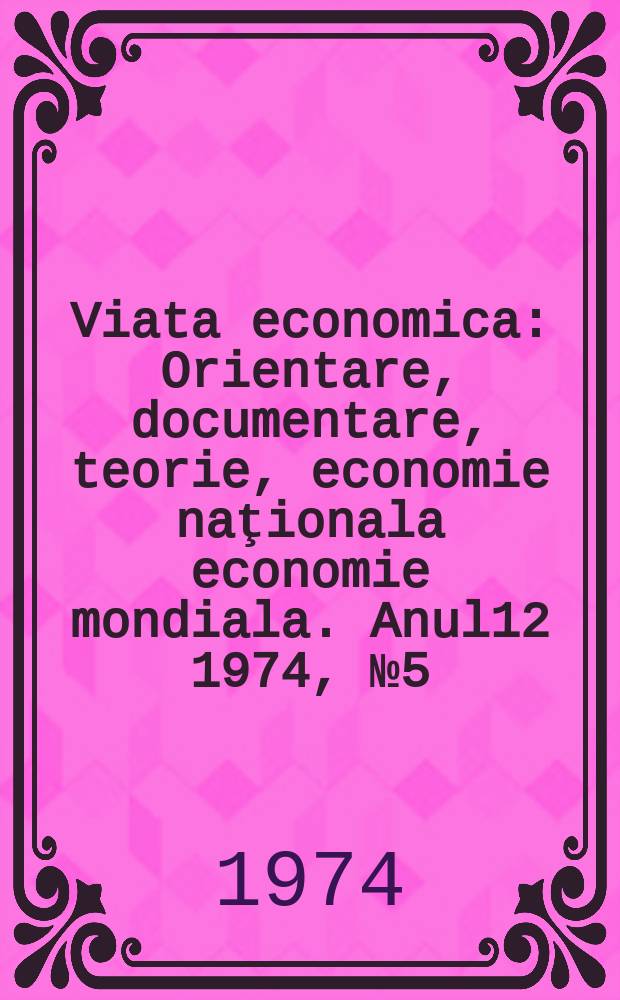Viata economica : Orientare, documentare, teorie, economie naţionala economie mondiala. Anul12 1974, №5(544)