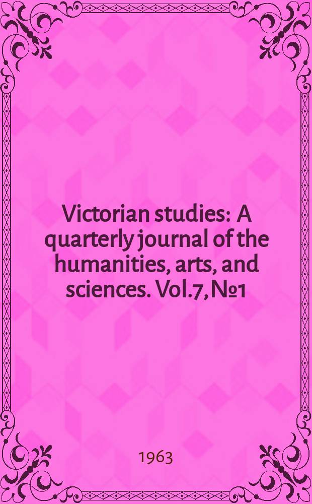 Victorian studies : A quarterly journal of the humanities, arts, and sciences. Vol.7, №1