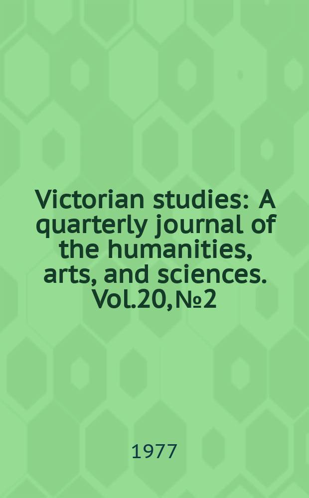 Victorian studies : A quarterly journal of the humanities, arts, and sciences. Vol.20, №2