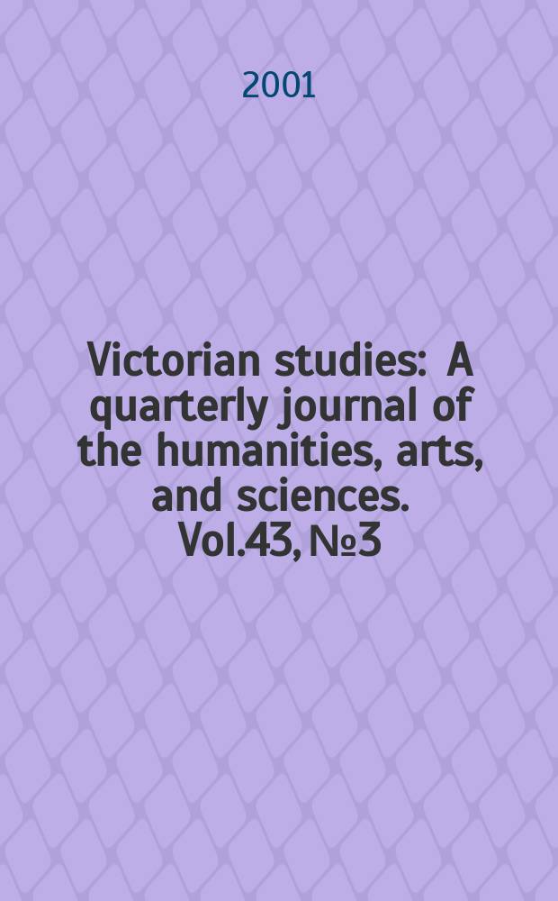Victorian studies : A quarterly journal of the humanities, arts, and sciences. Vol.43, №3