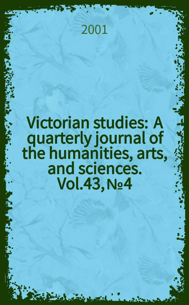 Victorian studies : A quarterly journal of the humanities, arts, and sciences. Vol.43, №4