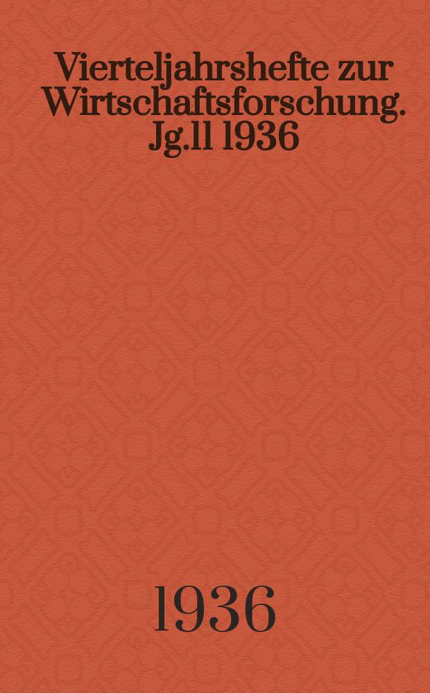 Vierteljahrshefte zur Wirtschaftsforschung. Jg.11 1936/1937, H.2