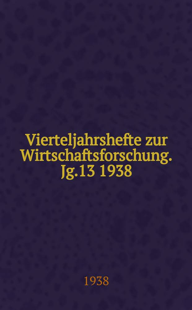 Vierteljahrshefte zur Wirtschaftsforschung. Jg.13 1938/1939, H.4