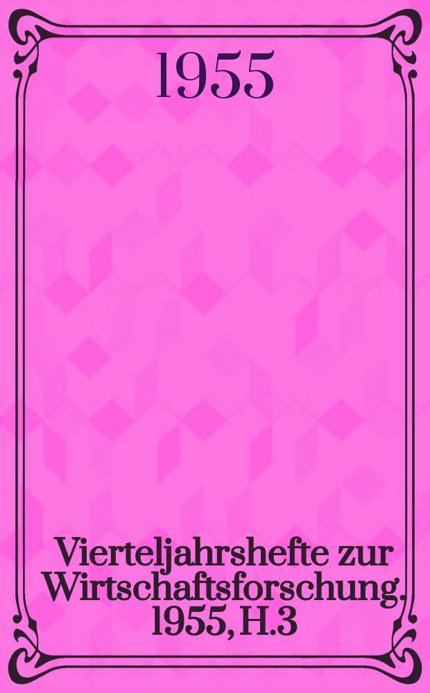 Vierteljahrshefte zur Wirtschaftsforschung. 1955, H.3