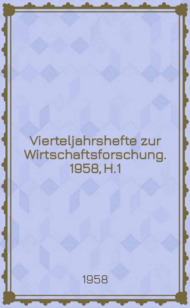 Vierteljahrshefte zur Wirtschaftsforschung. 1958, H.1