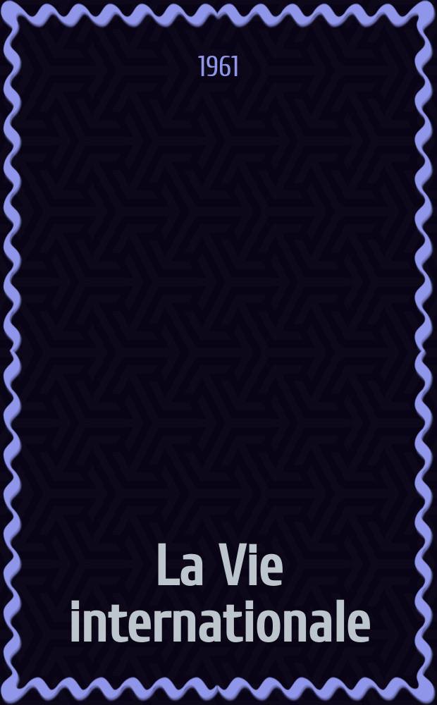 La Vie internationale : Revue mensuelle de politique mondiale