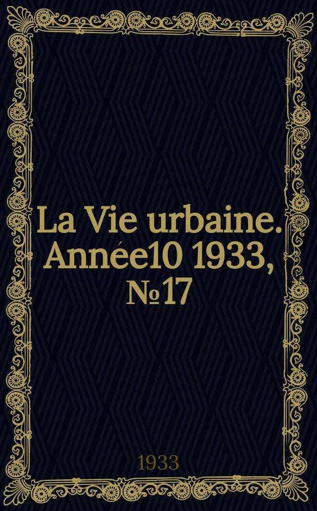 La Vie urbaine. Année10 1933, №17