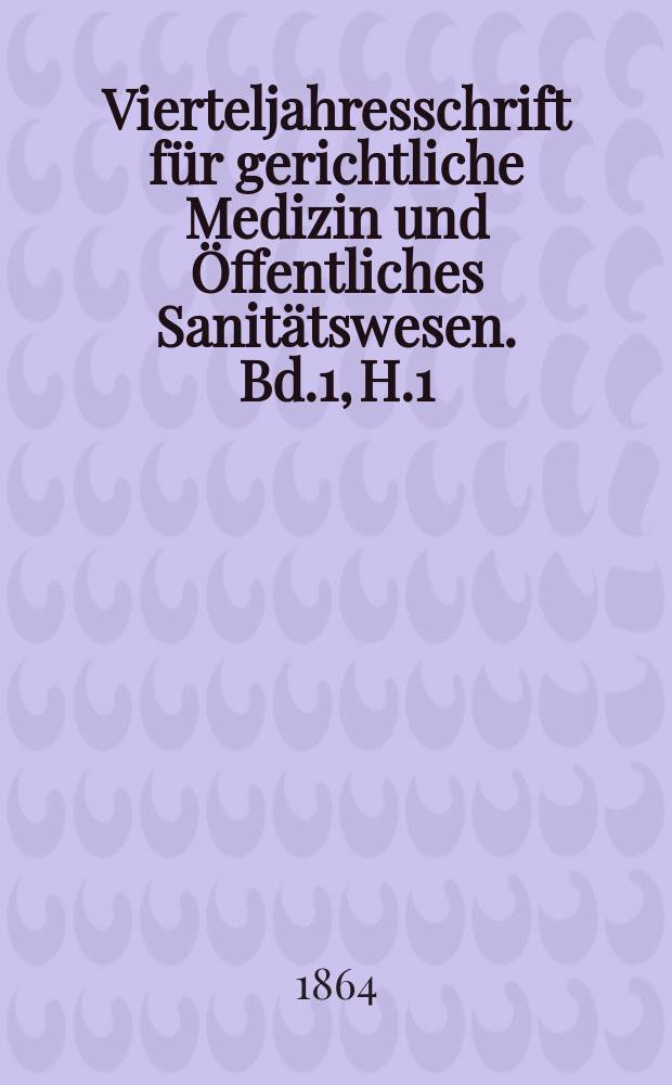 Vierteljahresschrift für gerichtliche Medizin und Öffentliches Sanitätswesen. Bd.1, H.1