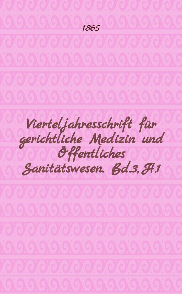 Vierteljahresschrift für gerichtliche Medizin und Öffentliches Sanitätswesen. Bd.3, H.1