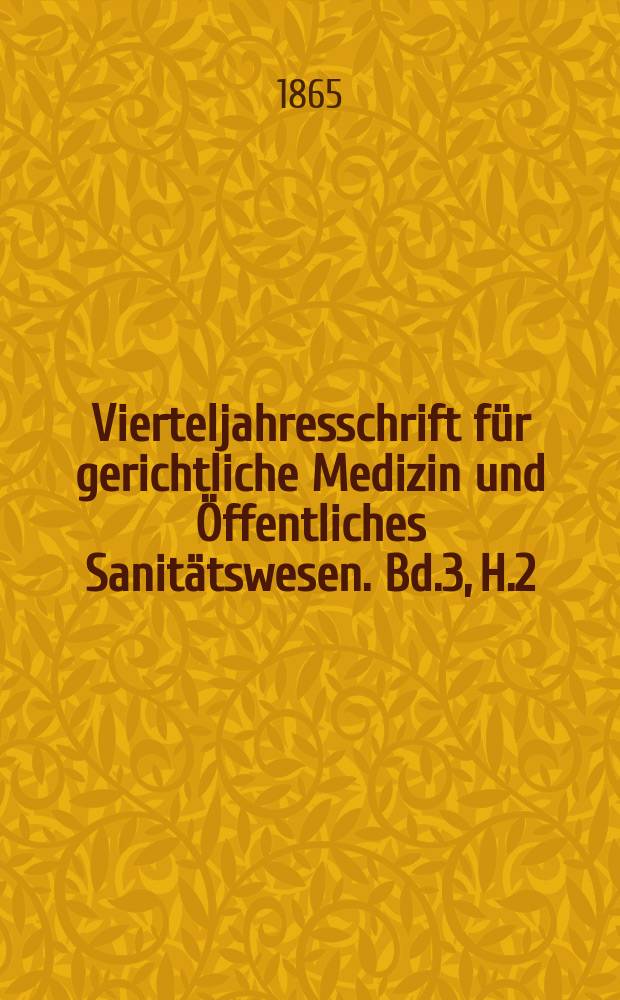 Vierteljahresschrift f&uuml;r gerichtliche Medizin und &Ouml;ffentliches Sanit&auml;tswesen. Bd.3, H.2