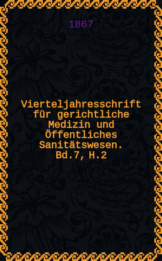 Vierteljahresschrift für gerichtliche Medizin und Öffentliches Sanitätswesen. Bd.7, H.2