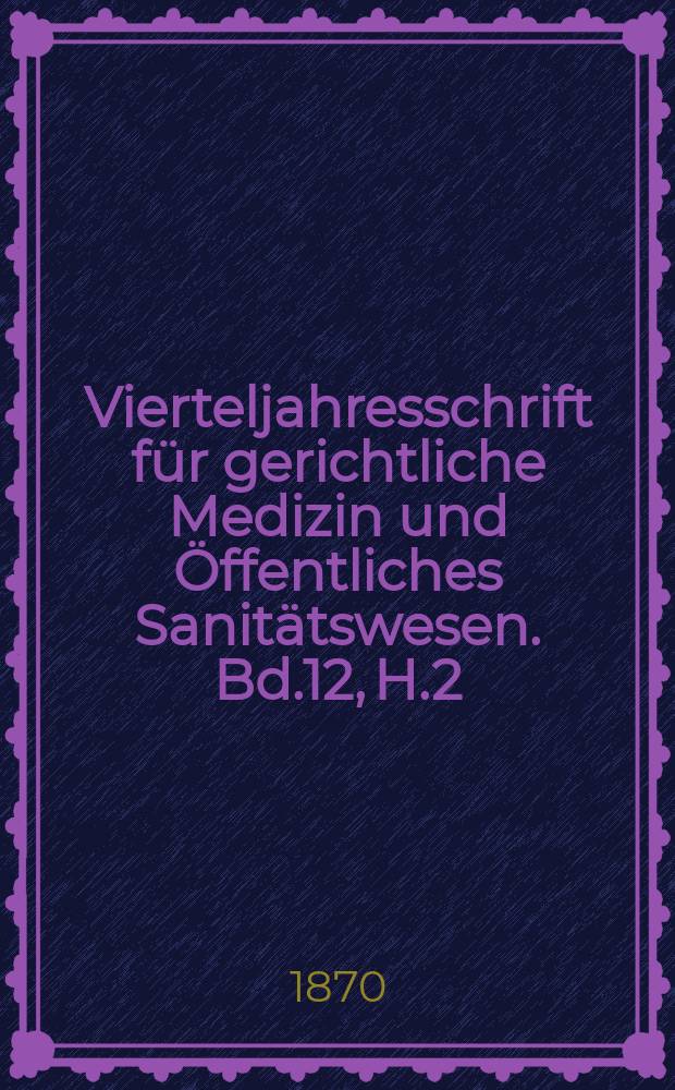 Vierteljahresschrift für gerichtliche Medizin und Öffentliches Sanitätswesen. Bd.12, H.2