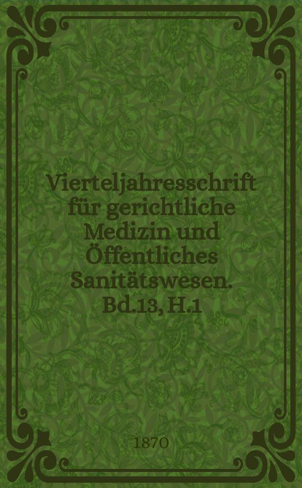 Vierteljahresschrift für gerichtliche Medizin und Öffentliches Sanitätswesen. Bd.13, H.1